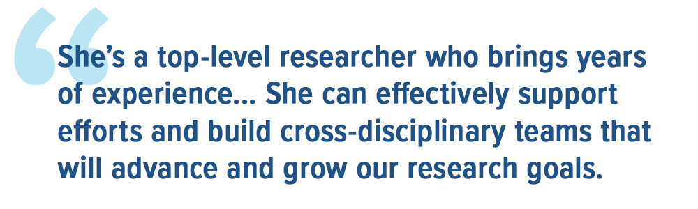 Pull quote from Dean Iman Hakim: She’s a top-level researcher who brings years of experience... She can effectively support efforts and build cross-disciplinary teams that will advance and grow our research goals.